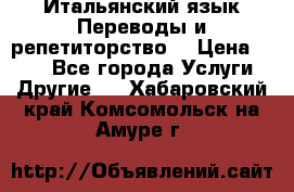 Итальянский язык.Переводы и репетиторство. › Цена ­ 600 - Все города Услуги » Другие   . Хабаровский край,Комсомольск-на-Амуре г.
